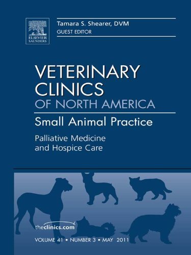 Palliative Medicine and Hospice Care, An Issue of Veterinary Clinics: Small Animal Practice (The Clinics: Veterinary Medicine Book 41) (Volume 41-3)