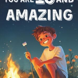 You Are 10 And Amazing! Inspiring Stories For 10 Year Old Boys: 15 Motivating Tales of Bravery, Kindness, Friendship and Integrity (You Are Amazing!)